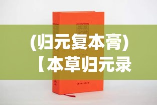 (归元复本膏) 【本草归元录】自然疗愈力量：揭开中草药的神秘面纱，探索传统医学的现代应用